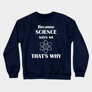 Because Science Says So, That's Why Crewneck Sweatshirt